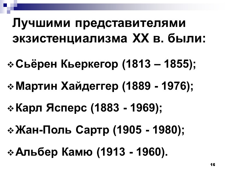 16 Лучшими представителями экзистенциализма XX в. были:  Сьёрен Кьеркегор (1813 – 1855); Мартин